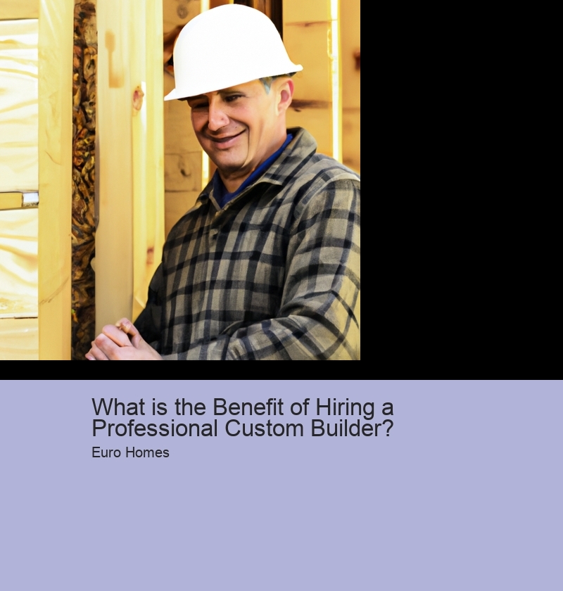 What is the Benefit of Hiring a Professional Custom Builder? 
