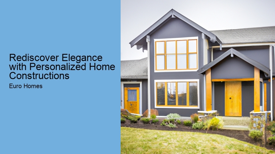 Rediscover Elegance with Personalized Home Constructions