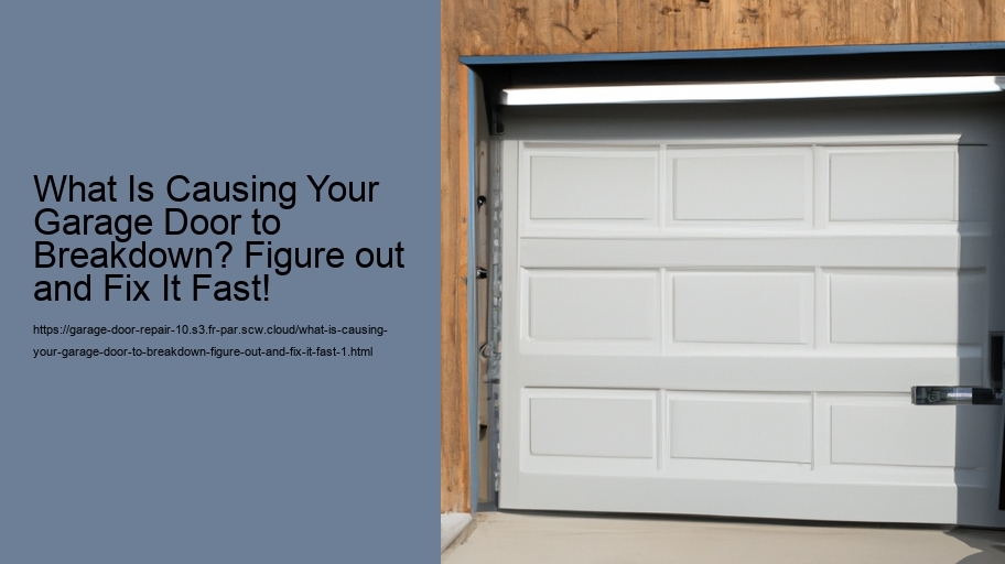 What Is Causing Your Garage Door to Breakdown? Figure out and Fix It Fast!