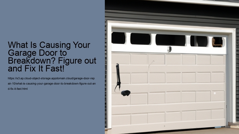 What Is Causing Your Garage Door to Breakdown? Figure out and Fix It Fast!