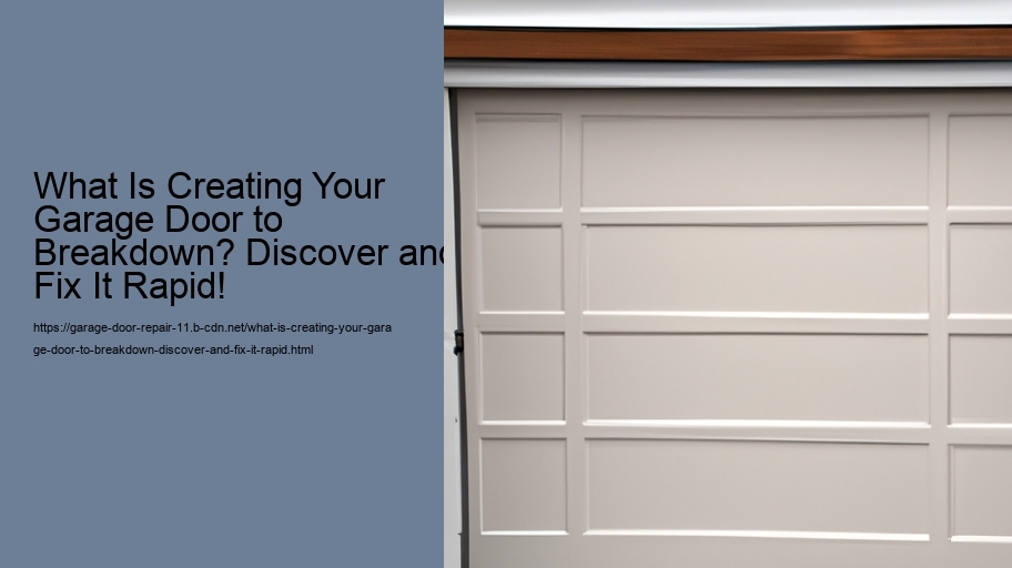 What Is Creating Your Garage Door to Breakdown? Discover and Fix It Rapid!